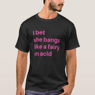 Ich wette, dass sie sich wie eine Fairy-on-Acid-Sp T-Shirt
