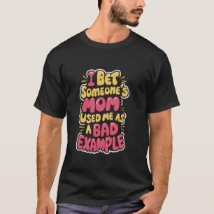 Ich wette, die Mama hat mich als schlechtes Beispi T-Shirt