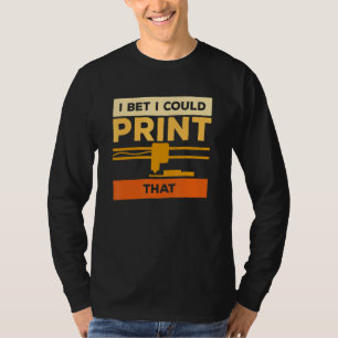Ich wette, ich könnte diesen 3D-Drucker drucken T-Shirt