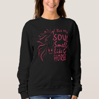 Ich wette, mein Soul riecht wie Pferde 8 Sweatshirt