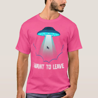 Ich will außerirdisches UFO-Alien-Leben verlassen T-Shirt