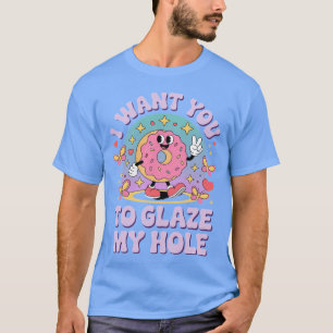Ich will, dass du meinen Loch-Donut glasierst Frau T-Shirt