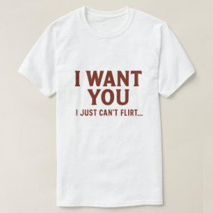 Ich will dich, ich kann einfach nicht flirten Lust T-Shirt