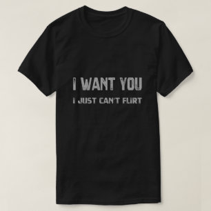 Ich will dich, ich kann nicht flirten T-Shirt