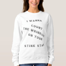 Ich will die Falten auf deinem stinkenden Star zäh Sweatshirt