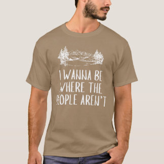 Ich will dort sein, wo die Leute keine Campinglieb T-Shirt