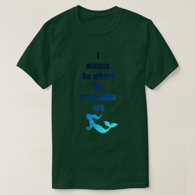 Ich will dort sein, wo die Meerjungfrauen sind T-Shirt (Design vorne)