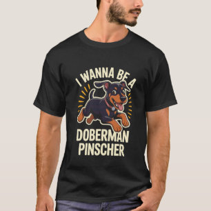 Ich will ein Dobermann Pinscher Süßer Wächter Lust T-Shirt