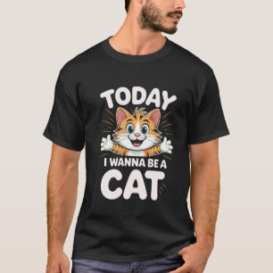 Ich will eine Katze sein Lustiges Süßes Tier Humor T-Shirt