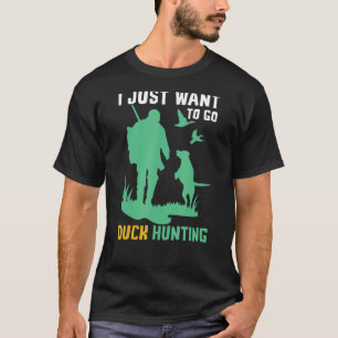 Ich Will Einfach Entenjagd Für Entenjäger Gehen T-Shirt