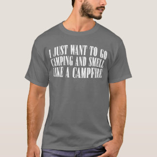 Ich will einfach nur campen gehen und den Geruch e T-Shirt