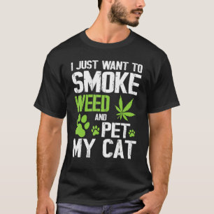 Ich will einfach nur Gras rauchen und meine Katze T-Shirt