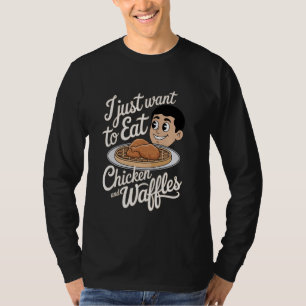 Ich will einfach nur Hühnchen und Waffeln essen T-Shirt