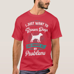 Ich will einfach nur Hunde pflegen und all meine P T-Shirt