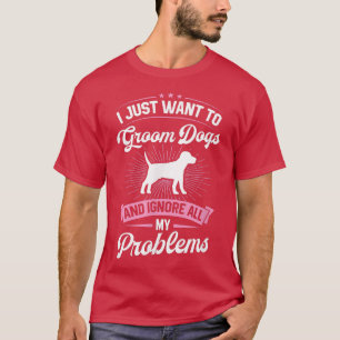Ich will einfach nur Hunde pflegen und all meine P T-Shirt
