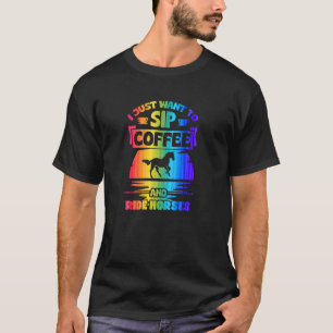 Ich will einfach nur Kaffee schlürfen und reiten T-Shirt