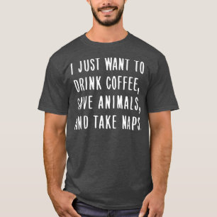 Ich will einfach nur Kaffee trinken, Tiere retten  T-Shirt