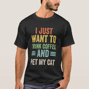Ich will einfach nur Kaffee trinken und meine Katz T-Shirt