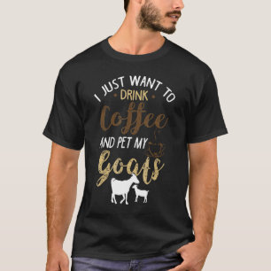 Ich will einfach nur Kaffee trinken und meine Zieg T-Shirt