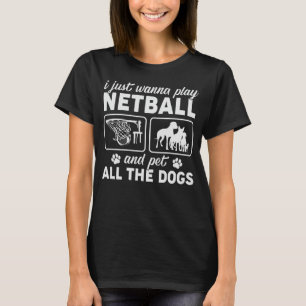 Ich will einfach nur Netball spielen und alle Hund T-Shirt
