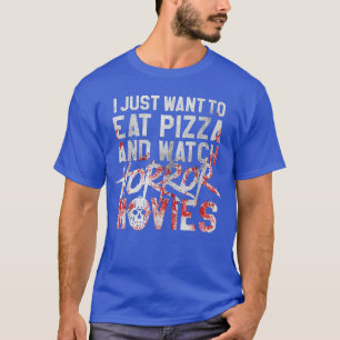 Ich will einfach nur Pizza essen und Horrorfilme s T-Shirt