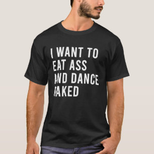 Ich will essen und Body Dance lustige Arsch Spielz T-Shirt
