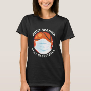 Ich will gerade Basketball Basketball spielen T-Shirt