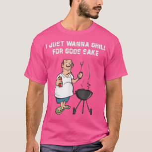 Ich will gerade Grill für Gods Sake Funny GRILLEN T-Shirt
