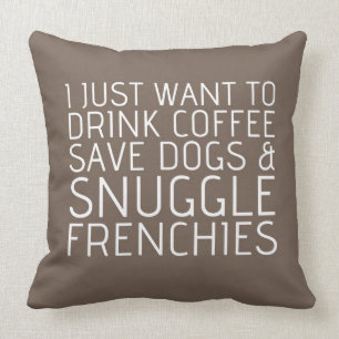 Ich will gerade - Kaffee u. Frenchies Kissen