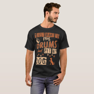 Ich will gerade, um Trommeln zu spielen und Pet T-Shirt