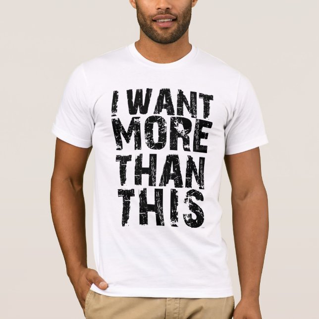 Ich will mehr als dieses T-Shirt (Vorderseite)