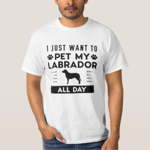 Ich Will Meinen Labrador Den Ganzen Tag Streicheln T-Shirt