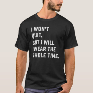 Ich will nicht aufhören, aber ich werde den ganzen T-Shirt
