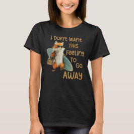 Ich will nicht, dass dieses Gefühl vergeht T-Shirt