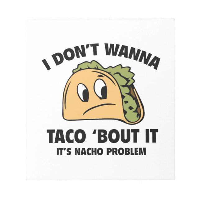 Ich will nicht, dass ich Taco "Bout It. Es ist Nac Notizblock (Vorderseite)