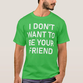 Ich will nicht dein Freund sein Lustige sarkastisc T-Shirt
