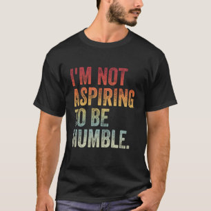 Ich will nicht demütig sein T-Shirt