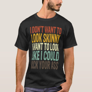 Ich will nicht dünn aussehen. Ich will so aussehen T-Shirt
