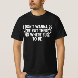Ich will nicht hier sein, aber es gibt keinen ande T-Shirt