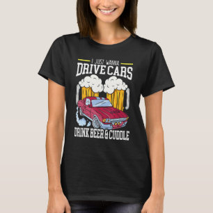 Ich will nur Autos fahren, die Bier trinken und Cu T-Shirt