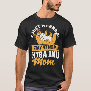 Ich will nur ein Bleibe auf Zuhause Shiba Inu Mama T-Shirt