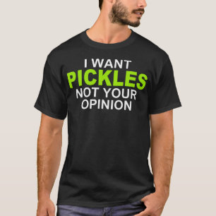 Ich will Pickles, nicht Ihre Meinung Pickles Liebh T-Shirt
