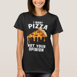 Ich will Pizza, nicht deine Meinung T-Shirt