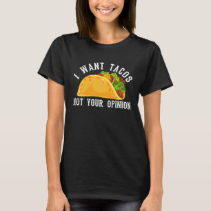 Ich will Tacos, nicht Ihre Meinung Taco Mexikanisc T-Shirt