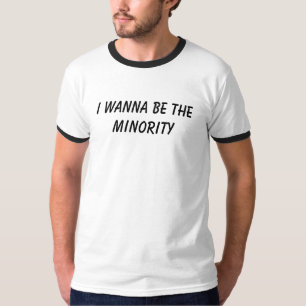 Ich will, um die Minderheit zu sein T-Shirt
