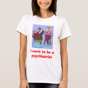 Ich will, um ein Psychiater zu sein T-Shirt