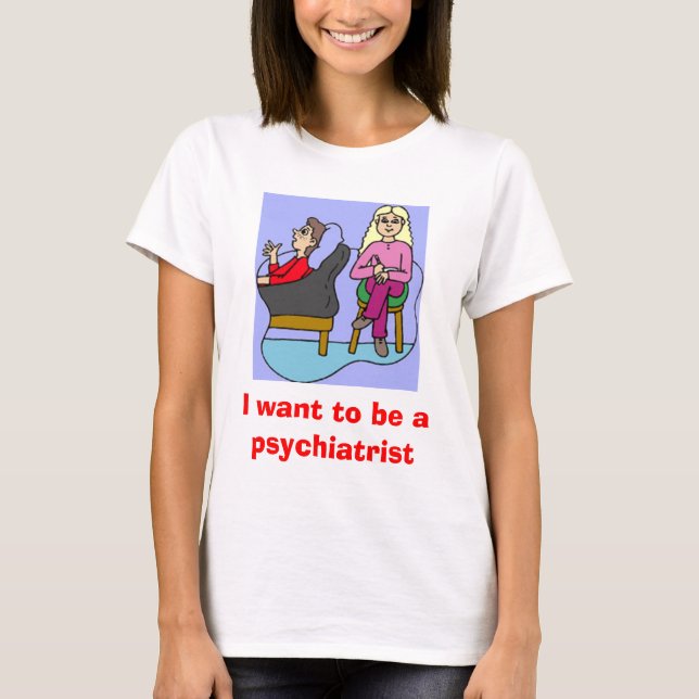 Ich will, um ein Psychiater zu sein T-Shirt (Vorderseite)