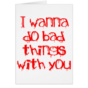 Ich will, um schlechte Sachen mit Ihnen zu tun