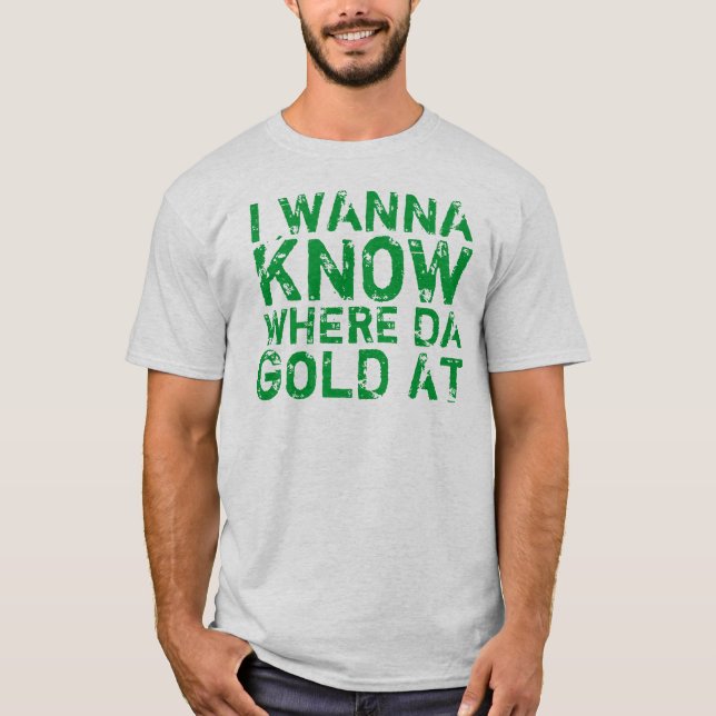 Ich will, um wo DA-Gold am T - Shirt zu wissen (Vorderseite)