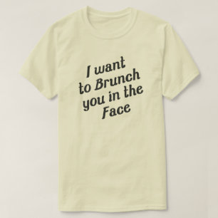 ICH WILL ZUM BRUNCH SIE IM GESICHT T-Shirt